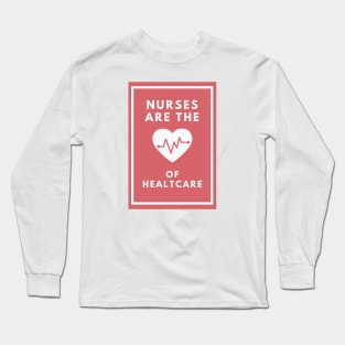 Nurses are the Heart of Healthcare Long Sleeve T-Shirt